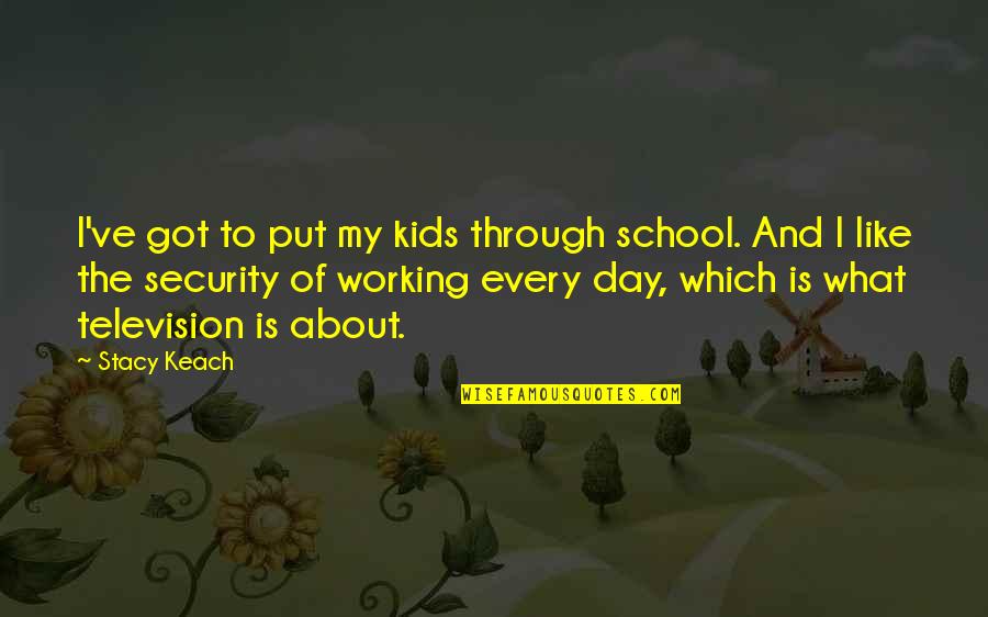 Iqbal Masih Famous Quotes By Stacy Keach: I've got to put my kids through school. Iqbal Masih Famous Quotes By Stacy Keach: I've got to put my kids through school.