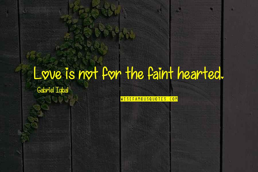 Iqbal Quotes By Gabriel Iqbal: Love is not for the faint hearted.