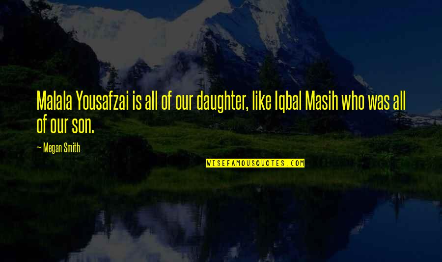 Iqbal Quotes By Megan Smith: Malala Yousafzai is all of our daughter, like