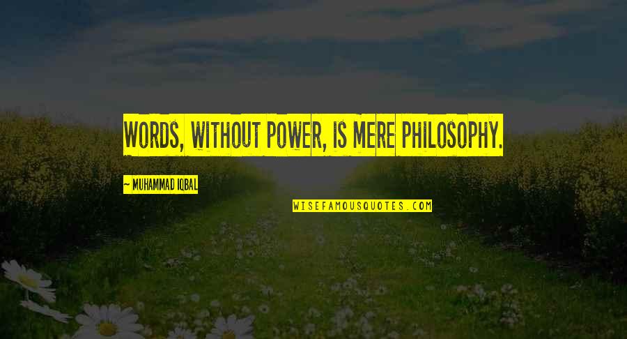 Iqbal Quotes By Muhammad Iqbal: Words, without power, is mere philosophy.