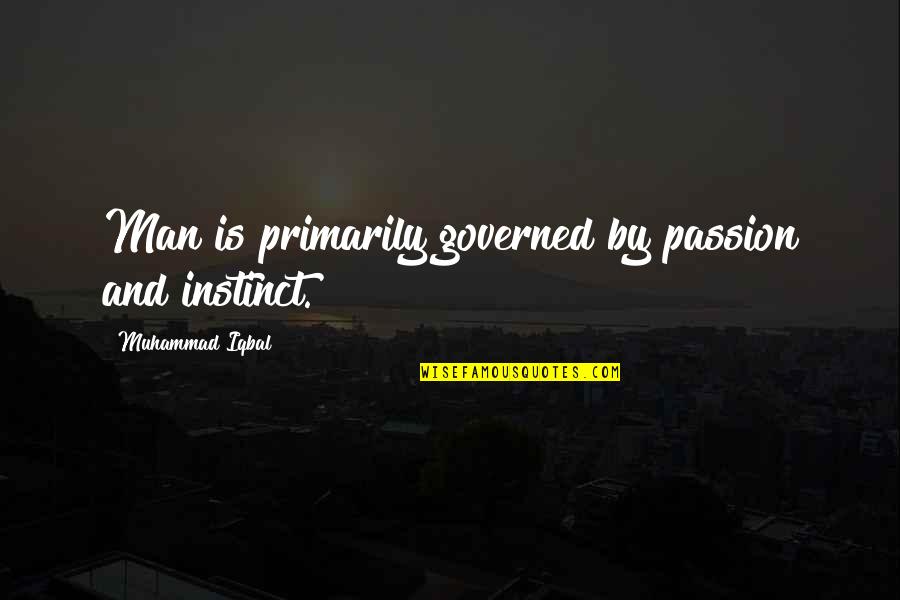 Iqbal Quotes By Muhammad Iqbal: Man is primarily governed by passion and instinct.