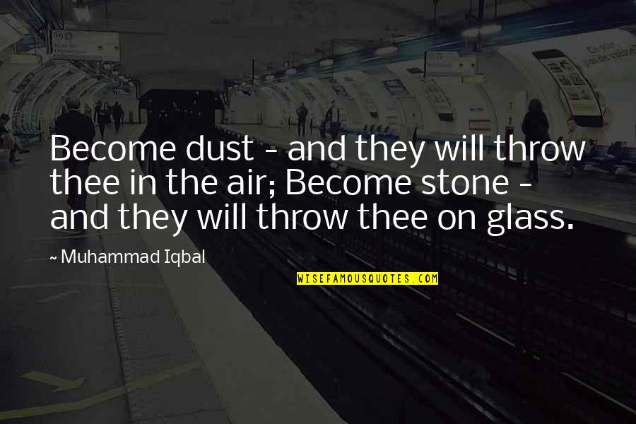 Iqbal Quotes By Muhammad Iqbal: Become dust - and they will throw thee