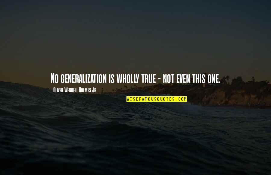 Iqbal Theba Quotes By Oliver Wendell Holmes Jr.: No generalization is wholly true - not even Iqbal Theba Quotes By Oliver Wendell Holmes Jr.: No generalization is wholly true - not even