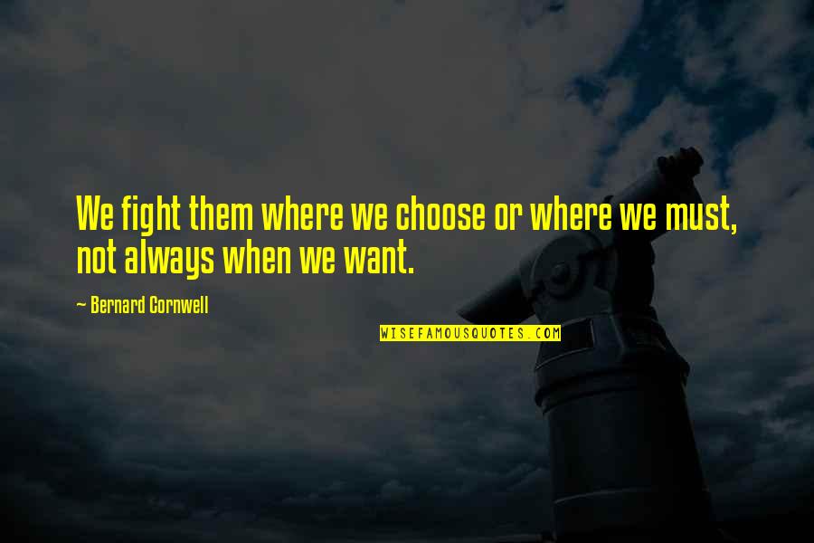 Iqbals Poetry Quotes By Bernard Cornwell: We fight them where we choose or where Iqbals Poetry Quotes By Bernard Cornwell: We fight them where we choose or where
