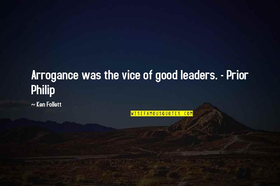 Ique Quotes By Ken Follett: Arrogance was the vice of good leaders. -