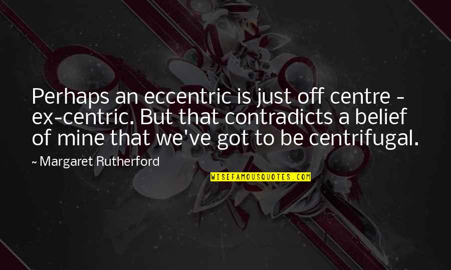 Iqueue Quotes By Margaret Rutherford: Perhaps an eccentric is just off centre - Iqueue Quotes By Margaret Rutherford: Perhaps an eccentric is just off centre -