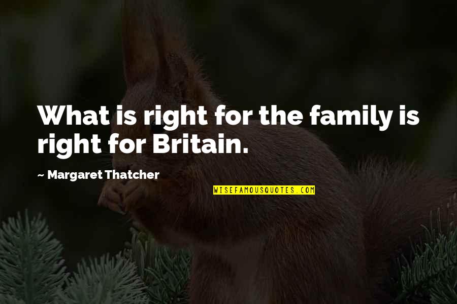 Iqueue Quotes By Margaret Thatcher: What is right for the family is right Iqueue Quotes By Margaret Thatcher: What is right for the family is right