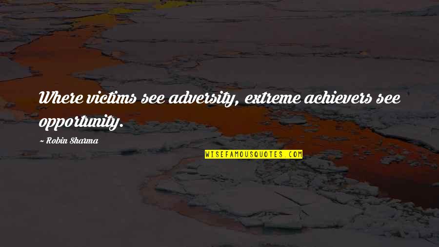 Iqueue Quotes By Robin Sharma: Where victims see adversity, extreme achievers see opportunity.