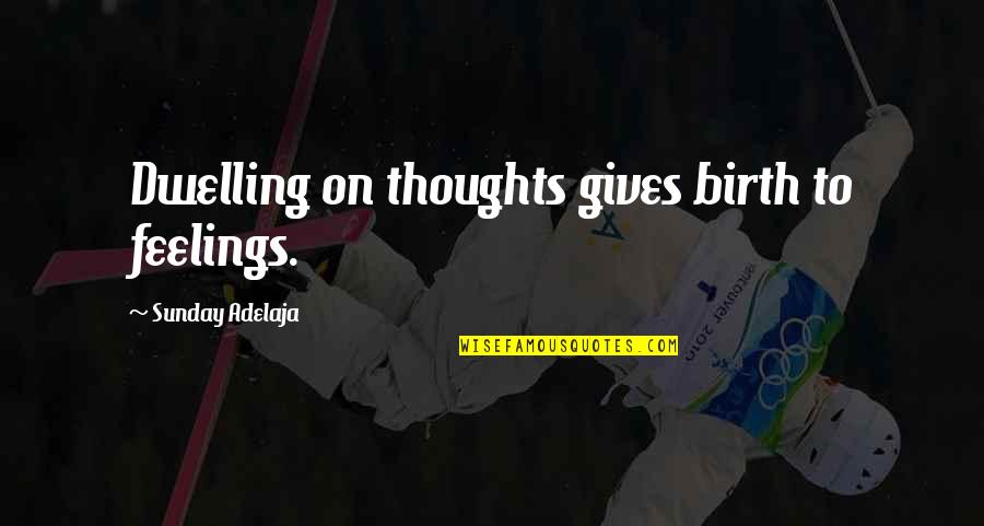 Iqueue Quotes By Sunday Adelaja: Dwelling on thoughts gives birth to feelings. Iqueue Quotes By Sunday Adelaja: Dwelling on thoughts gives birth to feelings.