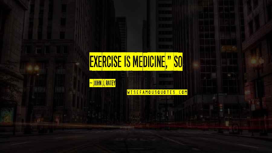 Iquitos Newspapers Quotes By John J. Ratey: Exercise Is Medicine," so