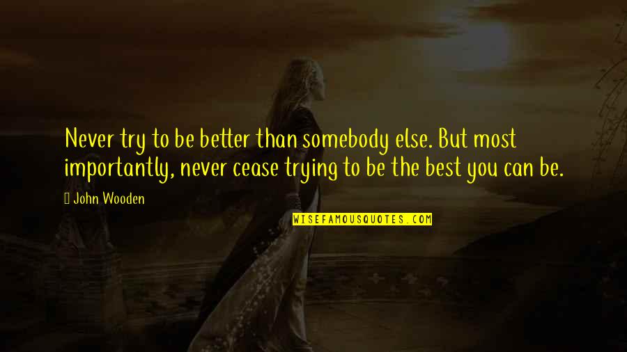 Iqvia Quote Quotes By John Wooden: Never try to be better than somebody else. Iqvia Quote Quotes By John Wooden: Never try to be better than somebody else.