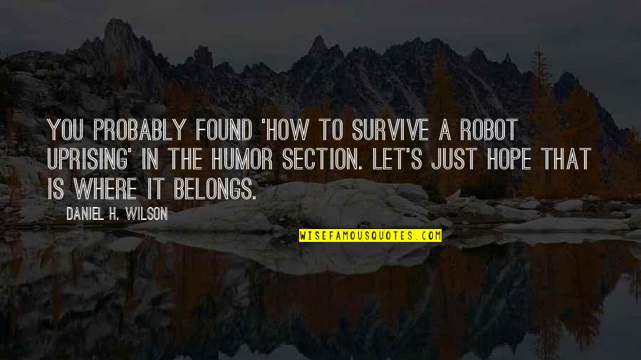 Ir Ny Tott F R S Quotes By Daniel H. Wilson: You probably found 'How to Survive a Robot
