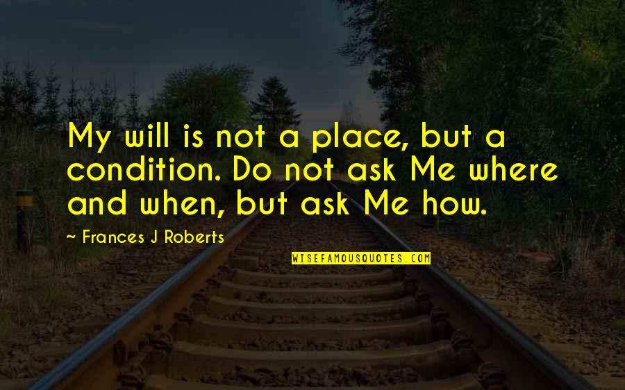 Ir Ny Tott F R S Quotes By Frances J Roberts: My will is not a place, but a