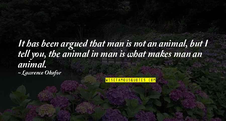 Ir Ny Tott F R S Quotes By Lawrence Okafor: It has been argued that man is not