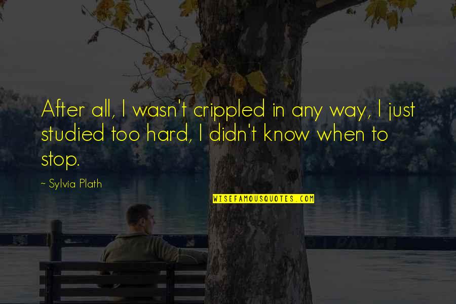 Ir Ny Tott F R S Quotes By Sylvia Plath: After all, I wasn't crippled in any way,
