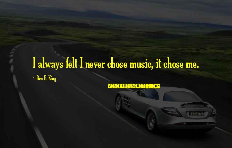Ir Nyi D Niel Quotes By Ben E. King: I always felt I never chose music, it