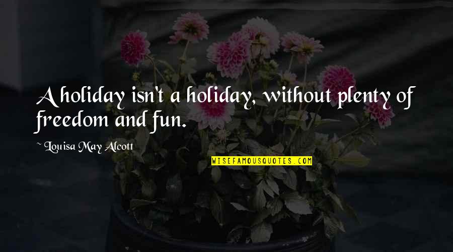 Ir Nytangens Quotes By Louisa May Alcott: A holiday isn't a holiday, without plenty of
