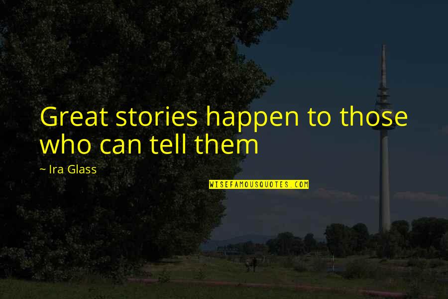 Ira Glass Quotes By Ira Glass: Great stories happen to those who can tell