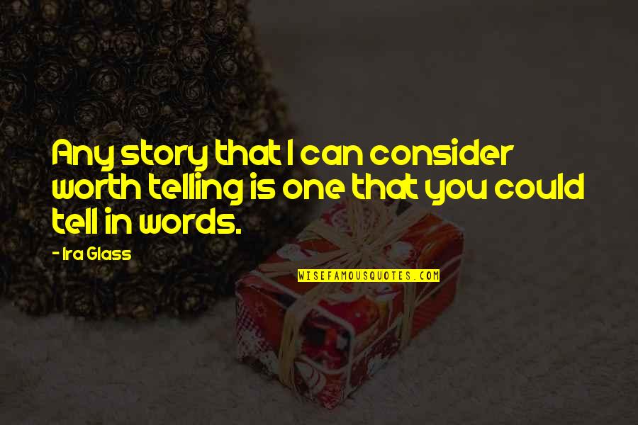 Ira Glass Quotes By Ira Glass: Any story that I can consider worth telling