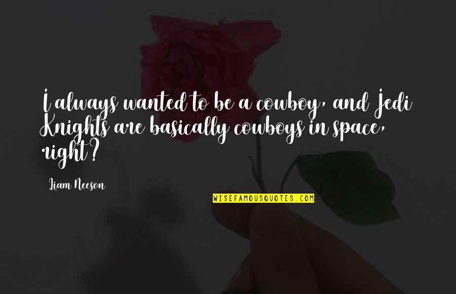 Ira Inspirational Quotes By Liam Neeson: I always wanted to be a cowboy, and Ira Inspirational Quotes By Liam Neeson: I always wanted to be a cowboy, and