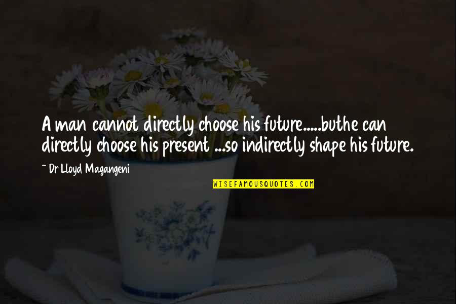 Ira Progoff Quotes By Dr Lloyd Magangeni: A man cannot directly choose his future.....buthe can
