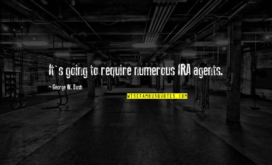 Ira Quotes By George W. Bush: It's going to require numerous IRA agents.