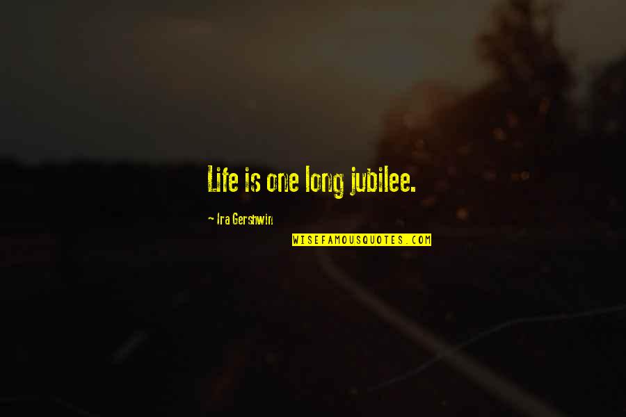 Ira Quotes By Ira Gershwin: Life is one long jubilee.