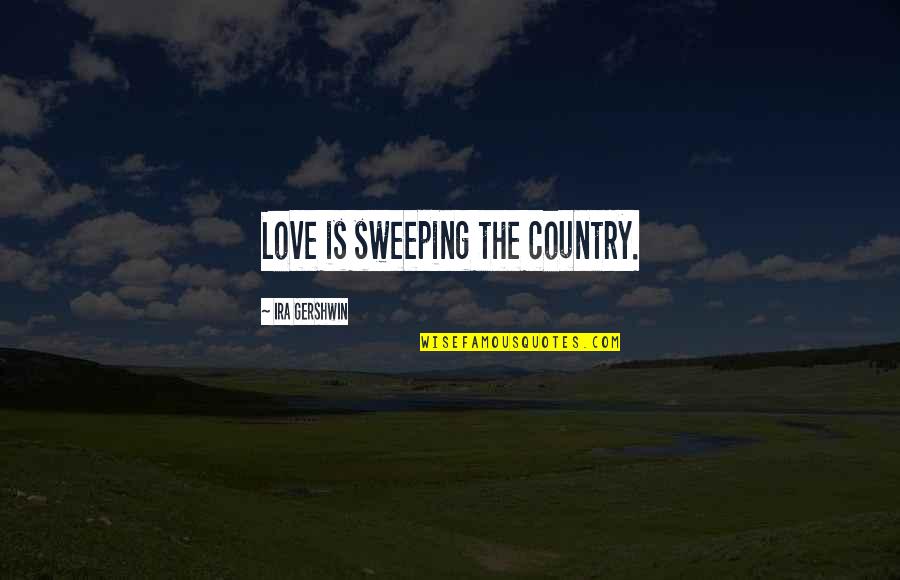 Ira Quotes By Ira Gershwin: Love is sweeping the country.