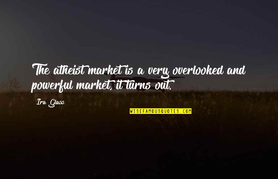 Ira Quotes By Ira Glass: The atheist market is a very overlooked and