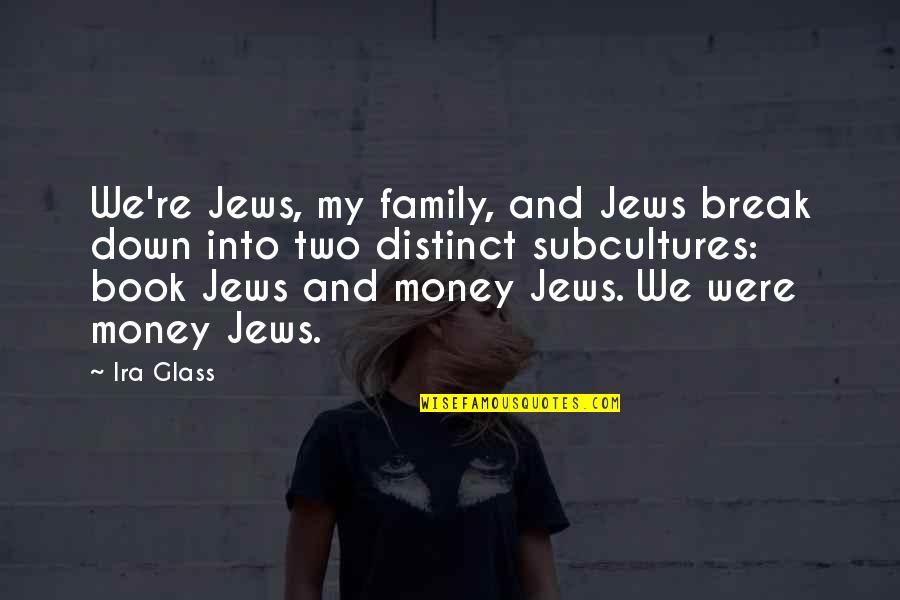 Ira Quotes By Ira Glass: We're Jews, my family, and Jews break down