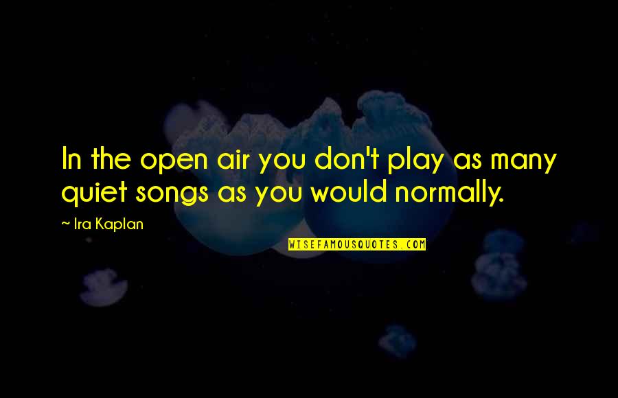 Ira Quotes By Ira Kaplan: In the open air you don't play as