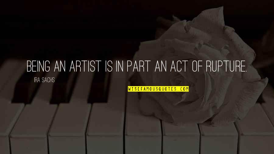 Ira Quotes By Ira Sachs: Being an artist is in part an act