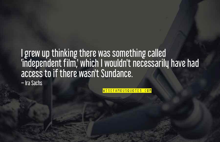 Ira Quotes By Ira Sachs: I grew up thinking there was something called