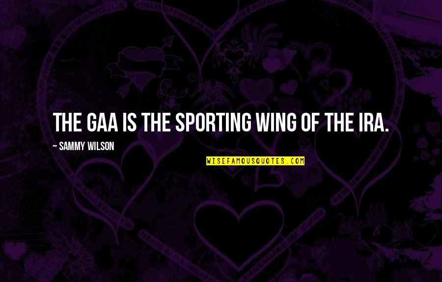 Ira Quotes By Sammy Wilson: The GAA is the sporting wing of the