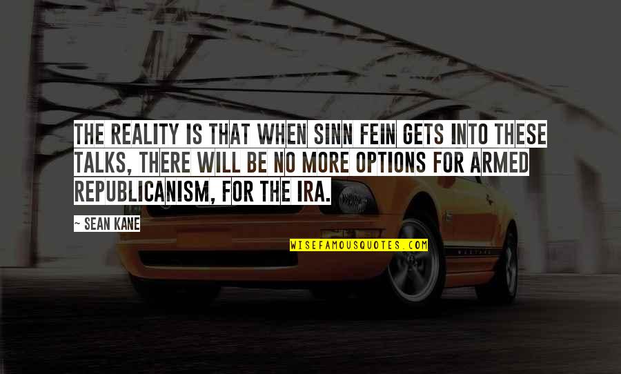 Ira Quotes By Sean Kane: The reality is that when Sinn Fein gets