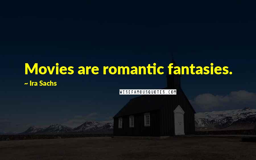 Ira Sachs quotes: Movies are romantic fantasies.