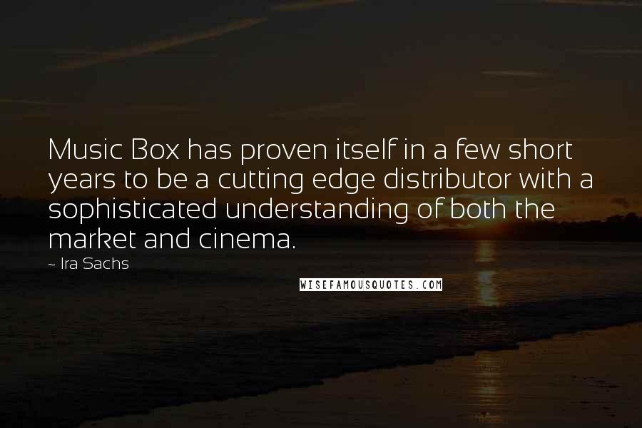 Ira Sachs quotes: Music Box has proven itself in a few short years to be a cutting edge distributor with a sophisticated understanding of both the market and cinema.