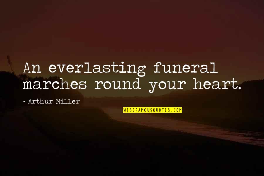 Ira Sankey Quotes By Arthur Miller: An everlasting funeral marches round your heart.