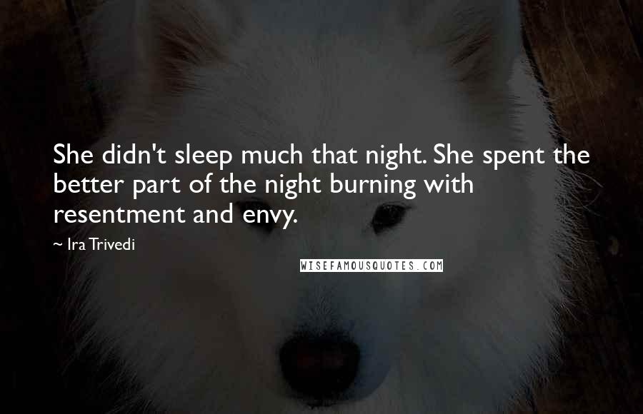 Ira Trivedi quotes: She didn't sleep much that night. She spent the better part of the night burning with resentment and envy.