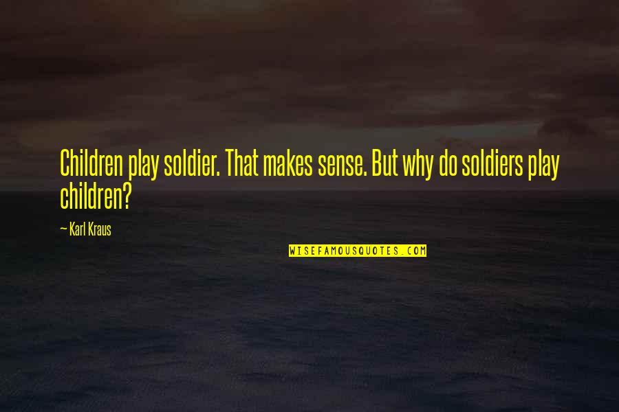 Iraanse Keuken Quotes By Karl Kraus: Children play soldier. That makes sense. But why