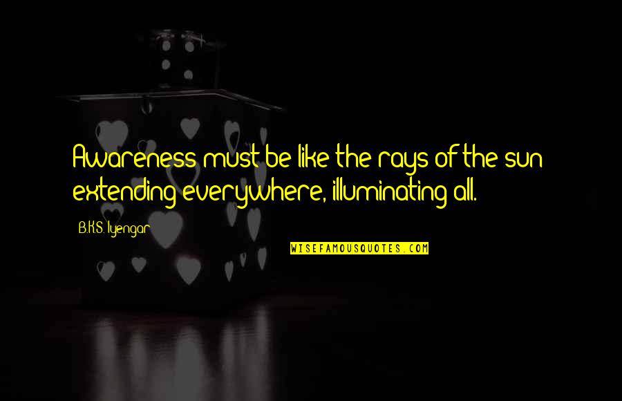 Irabu Ya Quotes By B.K.S. Iyengar: Awareness must be like the rays of the