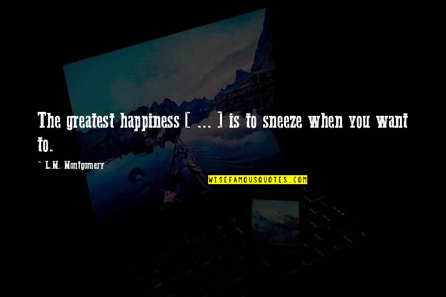 Iracer Quotes By L.M. Montgomery: The greatest happiness [ ... ] is to