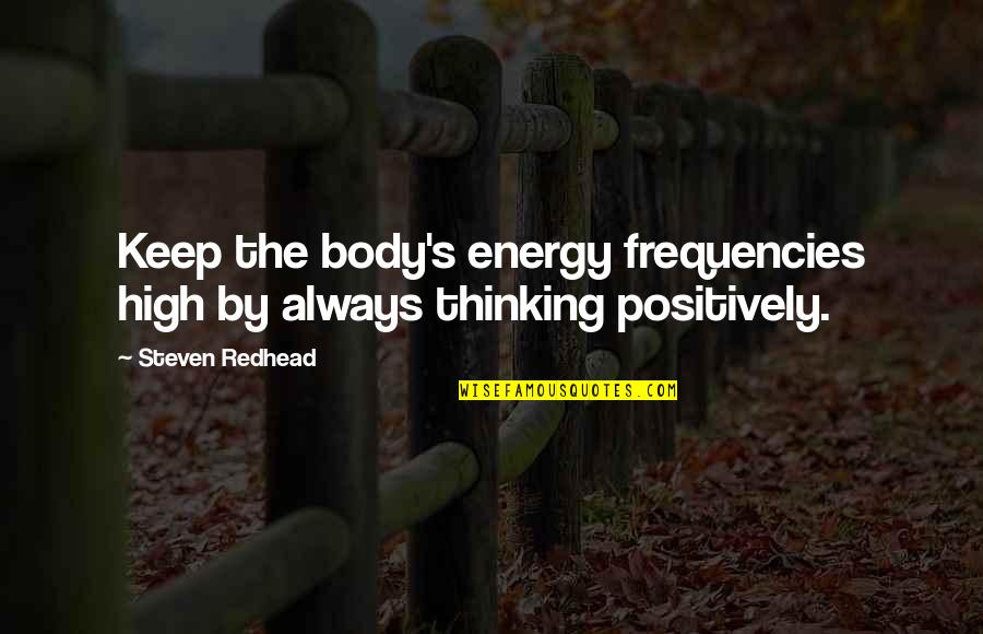 Irade Quotes By Steven Redhead: Keep the body's energy frequencies high by always