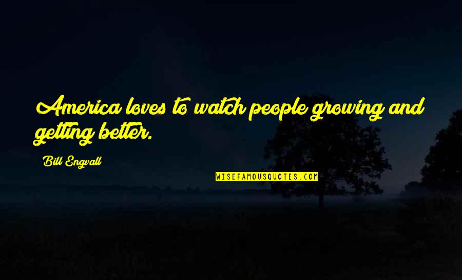 Iradia Dex Quotes By Bill Engvall: America loves to watch people growing and getting Iradia Dex Quotes By Bill Engvall: America loves to watch people growing and getting