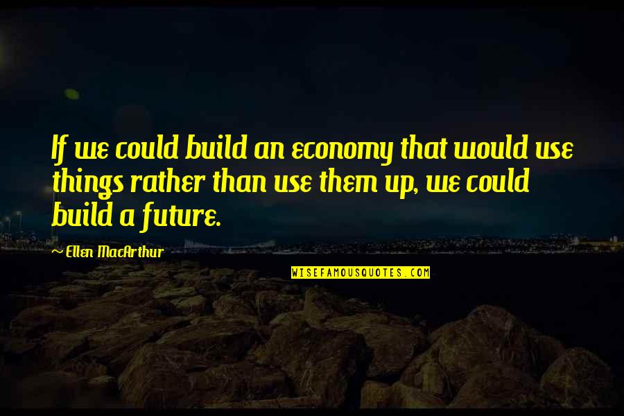 Irado Rozenburg Quotes By Ellen MacArthur: If we could build an economy that would