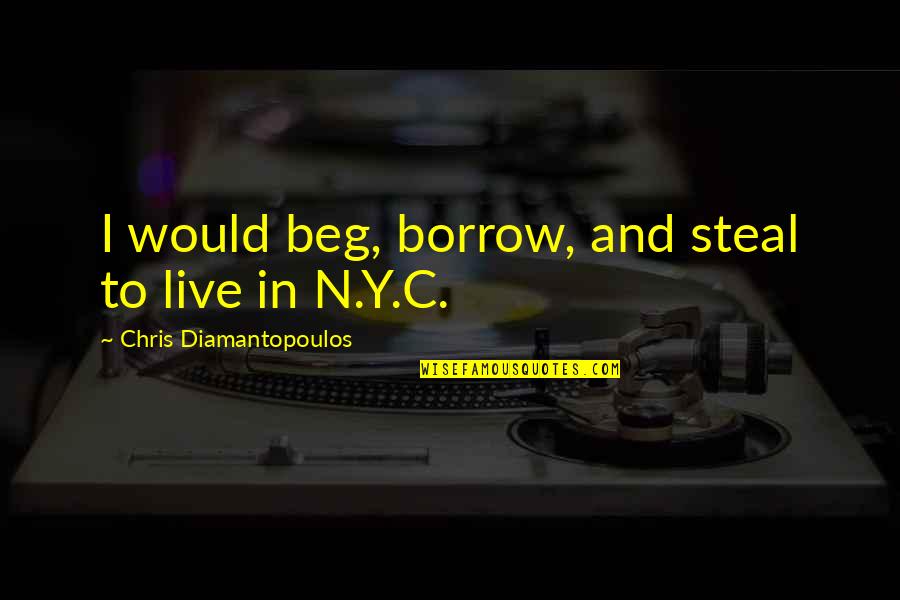 Iradukunda Bertra Quotes By Chris Diamantopoulos: I would beg, borrow, and steal to live