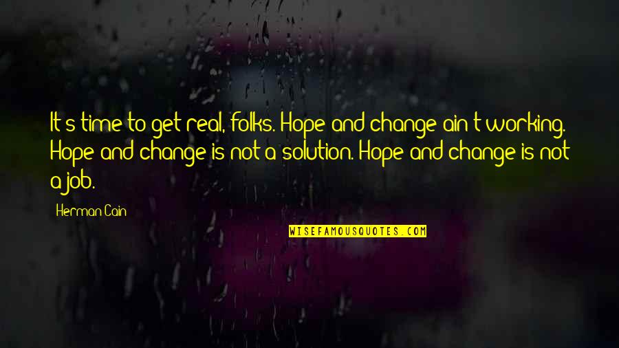 Iradukunda Bertra Quotes By Herman Cain: It's time to get real, folks. Hope and