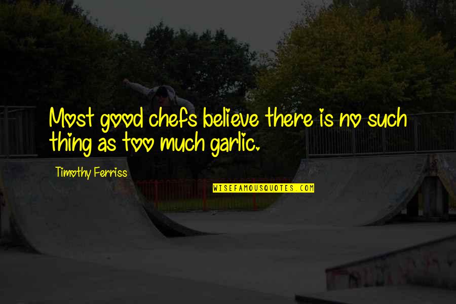 Iradukunda Bertra Quotes By Timothy Ferriss: Most good chefs believe there is no such Iradukunda Bertra Quotes By Timothy Ferriss: Most good chefs believe there is no such