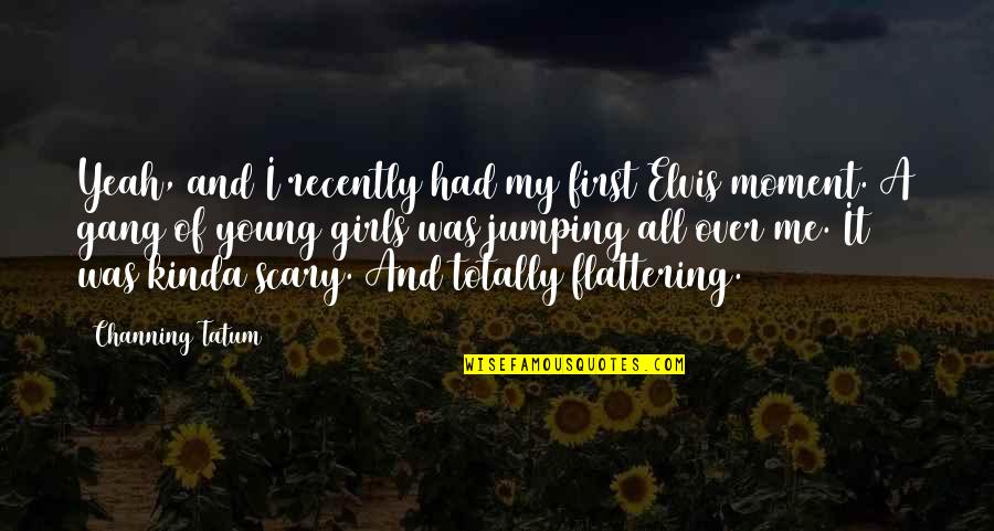 Iradukunda Bertrand Quotes By Channing Tatum: Yeah, and I recently had my first Elvis Iradukunda Bertrand Quotes By Channing Tatum: Yeah, and I recently had my first Elvis