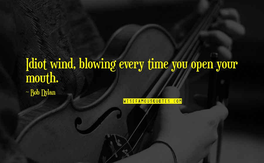 Irae Quotes By Bob Dylan: Idiot wind, blowing every time you open your
